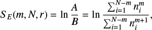 ${S_E}\left( {m,N,r} \right) = \ln \,{A \over B} = \ln \,{{\sum\nolimits_{i = 1}^{N - m} {n_i^m} } \over {\sum\nolimits_{i = 1}^{N - m} {n_i^{m + 1}} }},$