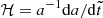 $ \mathcal{H} = a^{-1}\mathrm{d}a/\mathrm{d}\tilde{t} $