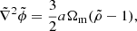 $$ \begin{aligned} \tilde{\nabla }^2\tilde{\phi } = \frac{3}{2}a\Omega _{\rm m}(\tilde{\rho }-1), \end{aligned} $$