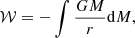 $$ \begin{aligned}&\mathcal{W} = -\int \frac{GM}{r}\mathrm{d}M, \end{aligned} $$