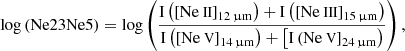 $$ \begin{aligned} \log \left( \mathrm{Ne23Ne5} \right) = \log \left( \frac{ \mathrm{I} \left( \left[ {\text{Ne}}{\small {{\text{ II}}}} \right] _{12\,\upmu \mathrm{m}} \right) + \mathrm{I} \left( \left[ {\text{Ne}}{\small { {\text{ III}}}} \right] _{15\,\upmu \mathrm{m}} \right) }{ \mathrm{I} \left( \left[ {\text{Ne}}{\small { {\text{ V}}}} \right] _{14\,\upmu \mathrm{m}} \right) + \left[ \mathrm{I} \left( {\text{Ne}}{\small { {\text{ V}}}} \right] _{24\,\upmu \mathrm{m}} \right) } \right), \end{aligned} $$