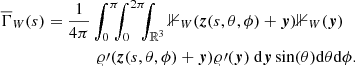 $$ \begin{aligned} \overline{\Gamma }_{W}(s)&= \frac{1}{4\pi }\int _0^\pi \!\!\! \int _0^{2\pi }\!\!\! \int _{{\mathbb{R} }^3} {\mathbb{1} }_{W}(\boldsymbol{z}(s,\theta ,\phi )+\boldsymbol{y}) {\mathbb{1} }_{W}(\boldsymbol{y})\nonumber \\&\qquad \qquad \varrho \prime (\boldsymbol{z}(s,\theta ,\phi )+\boldsymbol{y})\varrho \prime (\boldsymbol{y})\ {\mathrm{d} }{\boldsymbol{y}} \sin (\theta ){\mathrm{d} }\theta {\mathrm{d} }\phi . \end{aligned} $$