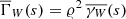 $ \overline{\Gamma}_{W}(s)=\varrho^2\,\overline{\gamma_{W}}(s) $