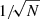 $ 1/\!\sqrt{N} $