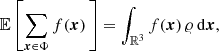 $$ \begin{aligned} {\mathbb{E} }\left[\sum _{{\boldsymbol{x}}\in \Phi } f(\boldsymbol{x})\,\right]&= \int _{{\mathbb{R} }^3}f(\boldsymbol{x})\, \varrho \, {\mathrm{d} }{\boldsymbol{x}},\end{aligned} $$