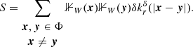 $$ \begin{aligned} S&= \sum _{\begin{matrix} {\boldsymbol{x}},{\boldsymbol{y}}\in \Phi \\ {\boldsymbol{x}}\ne {\boldsymbol{y}} \end{matrix}} {\mathbb{1} }_{W}({\boldsymbol{x}}) {\mathbb{1} }_{W}({\boldsymbol{y}}) {\delta }k_r^{\delta }(|{\boldsymbol{x}}-{\boldsymbol{y}}|). \end{aligned} $$