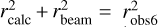 $r_{{\rm{calc}}}^2 + r_{{\rm{beam}}}^2 = r_{{\rm{obs6}}}^2$