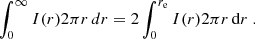$$ \begin{aligned} \int _0^\infty I(r)2\pi r \,dr = 2 \int _0^{r_{\rm e}} I(r)2\pi r \,\mathrm{d}r \;. \end{aligned} $$