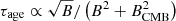 $ \tau_{\mathrm{age}} \propto \sqrt{B}/\left(B^2 + B_{\mathrm{CMB}}^2\right) $