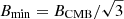 $ B_{\mathrm{min}}=B_{\mathrm{CMB}}/\sqrt{3} $
