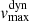 $ v^{\mathrm{dyn}}_{\mathrm{max}} $