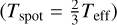 $\left( {{T_{{\rm{spot}}}} = {2 \over 3}{T_{{\rm{eff}}}}} \right)$