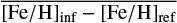 $\overline {{{\left[ {{{{\rm{Fe}}} \mathord{\left/ {\vphantom {{{\rm{Fe}}} {\rm{H}}}} \right. \kern-\nulldelimiterspace} {\rm{H}}}} \right]}_{\inf }} - {{\left[ {{{{\rm{Fe}}} \mathord{\left/ {\vphantom {{{\rm{Fe}}} {\rm{H}}}} \right. \kern-\nulldelimiterspace} {\rm{H}}}} \right]}_{{\rm{re}}f}}} $