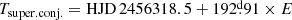 $$ \begin{aligned} T_{\rm super.conj.}=\mathrm{HJD}\,2456318.5+192\overset{\text{d}}{.}91\times E \end{aligned} $$