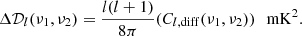 $$ \begin{aligned} \Delta \mathcal{D} _l(\nu _1,\nu _2) = \frac{l(l+1)}{8\pi }(C_{l,\mathrm{diff}}(\nu _1,\nu _2)) \,\,\,\, \mathrm{mK}^2. \end{aligned} $$
