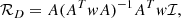 $$ \begin{aligned} \mathcal{R} _D = A (A^T { w} A)^{-1} A^T { w} \mathcal{I} , \end{aligned} $$