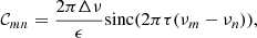 $$ \begin{aligned} \mathcal{C} _{mn} = \frac{2\pi \Delta \nu }{\epsilon } \mathrm{sinc} (2\pi \tau (\nu _m-\nu _n)), \end{aligned} $$