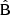 $ {\hat{\text{B}}} $
