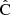 $ {\hat{\text{C}}} $