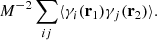 $$ \begin{aligned} {M^{-2}}\sum _{ij} \langle \gamma _i(\mathbf r _1)\gamma _j(\mathbf r _2)\rangle . \end{aligned} $$