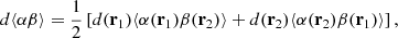 $$ \begin{aligned} d\langle \alpha \beta \rangle = \frac{1}{2} \left[ d(\mathbf r _1)\langle \alpha (\mathbf r _1)\beta (\mathbf r _2)\rangle + d(\mathbf r _2)\langle \alpha (\mathbf r _2)\beta (\mathbf r _1)\rangle \right] , \end{aligned} $$