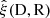 $ {\hat\xi}(\mathrm{D},\mathrm{R}) $