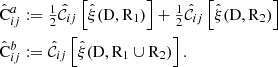 $$ \begin{aligned}&\hat{\mathrm{C}}^a_{ij} := {\textstyle \frac{1}{2}}\hat{{\mathcal{C} }}_{ij}\left[\hat{\xi }(\mathrm{D},\mathrm{R}_1)\right] +{\textstyle \frac{1}{2}}\hat{{\mathcal{C} }}_{ij}\left[\hat{\xi }(\mathrm{D},\mathrm{R}_2)\right] \nonumber \\&\hat{\mathrm{C}}^b_{ij} := \hat{{\mathcal{C} }}_{ij}\left[\hat{\xi }(\mathrm{D},\mathrm{R}_1\cup \mathrm{R}_2)\right] . \end{aligned} $$