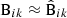 $ {\text{B}}_{ik}\approx{\hat{\text{B}}}_{ik} $