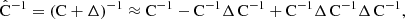 $$ \begin{aligned} \hat{\mathrm{C}}^{-1} = (\mathrm{C}+\Delta )^{-1} \approx \mathrm{C}^{-1} -\mathrm{C}^{-1}\Delta \,\mathrm{C}^{-1} +\mathrm{C}^{-1}\Delta \,\mathrm{C}^{-1}\Delta \,\mathrm{C}^{-1} , \end{aligned} $$