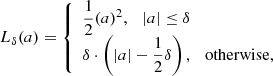$$ \begin{aligned} L_{\delta }(a) = {\left\{ \begin{array}{ll} \dfrac{1}{2}(a)^2, \ \ \ |a|\le \delta \\ \delta \cdot \left(|a|-\dfrac{1}{2} \delta \right), \ \ \ \mathrm{otherwise}, \end{array}\right.} \end{aligned} $$