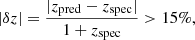 $$ \begin{aligned} |\delta z|=\frac{|z_{\rm pred}-z_{\rm spec}|}{1+z_{\rm spec}}>15\%, \end{aligned} $$