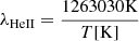 $ \lambda_{\mathrm{He}{\small{\text{II}}}}= \frac{1263030 \mathrm{K}}{T\mathrm{[K]}} $
