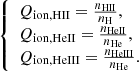 $$ \begin{aligned} {\left\{ \begin{array}{ll} Q_{\mathrm{ion, H}{\small{\text{II}}} } = \frac{n_{\mathrm{H}{\small{\text{II}}} }}{n_{\mathrm{H}}},\nonumber \\ Q_{\mathrm{ion, He}{\small{\text{II}}} } = \frac{n_{\mathrm{He}{\small{\text{II}}} }}{n_{\mathrm{He}}},\nonumber \\ Q_{\mathrm{ion, He}{\small{\text{III}}} } = \frac{n_{\mathrm{He}{\small{\text{III}}} }}{n_{\mathrm{He}}}.\nonumber \end{array}\right.} \end{aligned} $$