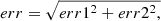$ err=\sqrt{err1^2 + err2^2,} $