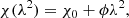 $$ \begin{aligned} \chi (\lambda ^2) = \chi _0 + \phi \lambda ^2 , \end{aligned} $$