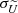 $ \sigma_{\widetilde{U}} $