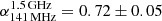 $ \alpha_{\mathrm{141 \,MHz}}^{\mathrm{1.5 \,GHz}} = 0.72 \pm 0.05 $