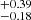 $ ^{+ 0.39}_{- 0.18} $