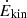 $ \dot{E}_{\mathrm{kin}} $