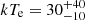 $ kT_{\mathrm{e}} = 30^{+40}_{-10} $
