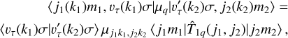 $ \eqalign{ & \quad \quad \quad \;\;\;\left\langle {{j_1}} \right.\left( {{k_1}} \right){m_1}\;,\;\left. {{\upsilon _\tau }\left( {{k_1}} \right)\sigma } \right|\left. {{\mu _q}} \right|\upsilon _\tau ^\prime \left( {{k_2}} \right)\sigma ,\;{j_2}\left. {\left( {{k_2}} \right){m_2}} \right\rangle = \cr & \left\langle {\left. {{\upsilon _\tau }\left( {{k_1}} \right)\sigma } \right|} \right.\upsilon _\tau ^\prime \left. {\left( {{k_2}} \right)\sigma } \right\rangle \left. {{\mu _{{j_1}{k_1},{j_2}{k_2}}}\left\langle {{j_1}{m_1}} \right.} \right|\left. {\left. {{{\hat T}_{1q}}\left( {{j_1},\;{j_2}} \right)} \right|{j_2}{m_2}} \right\rangle \cr} $