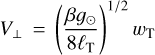 $ {V_ \bot } = {\left( {{{\beta {g_ \odot }} \over {8{\ell _{\rm{T}}}}}} \right)^{1/2}}{w_{\rm{T}}} $