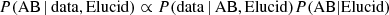 $$ \begin{aligned} P(\mathrm{AB}\,|\, \mathrm{data}, \mathrm{Elucid}) \propto P(\mathrm{data}\,|\, \mathrm{AB}, \mathrm{Elucid}) P(\mathrm{AB} | \mathrm{Elucid}) \end{aligned} $$