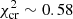 $ \chi^2_{\rm cr}\sim0.58 $