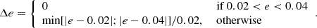 $$ \begin{aligned} \Delta e&= {\left\{ \begin{array}{ll} 0&\text{ if } 0.02 < e< 0.04\\ \min [|e-0.02|; |e-0.04|]/0.02,&\text{ otherwise}\end{array}\right.}. \end{aligned} $$
