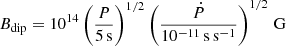 $$ \begin{aligned} B_{\rm dip} = 10^{14}\left(\frac{P}{5\,\mathrm{s}}\right)^{1/2} \left(\frac{\dot{P}}{10^{-11}\,{\mathrm{s\,s^{-1}}}}\right)^{1/2}\,\mathrm{G} \end{aligned} $$
