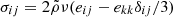 $ \sigma_{ij} = 2 \tilde{\rho} \nu (e_{ij} - e_{kk} \delta_{ij}/3) $