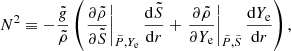 $$ \begin{aligned} N^2 \equiv - \frac{\tilde{g}}{\tilde{\rho }} \left(\left. \frac{\partial \tilde{\rho }}{\partial \tilde{S}}\right|_{\tilde{P},Y_{\rm e}} \frac{\mathrm{d} \tilde{S}}{\mathrm{d} r} + \left. \frac{\partial \tilde{\rho }}{\partial Y_{\rm e}}\right|_{\tilde{P},\tilde{S}} \frac{\mathrm{d} Y_{\rm e}}{\mathrm{d} r} \right), \end{aligned} $$