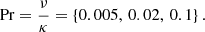 $$ \begin{aligned} \mathrm{Pr} = \frac{\nu }{\kappa } = \left\{ 0.005,\,0.02,\,0.1\right\} . \end{aligned} $$