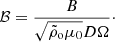 $$ \begin{aligned} \mathcal{B} = \frac{B}{\sqrt{\tilde{\rho }_{\rm o} \mu _0} D\Omega }\cdot \end{aligned} $$